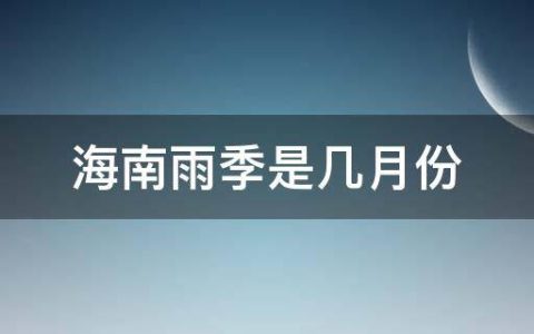 海南雨季是几月份?